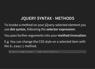 JQUERY SYNTAX - METHODS
To invoke a method on your jQuery-selected element you
use dot syntax, following the selector expr...
