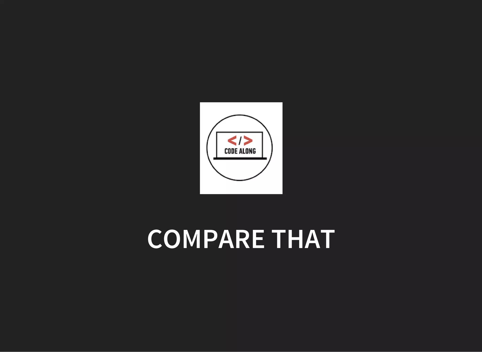 COMPARE THAT
 