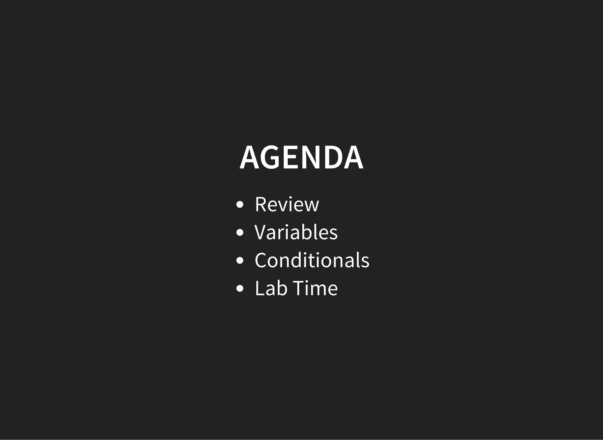 AGENDA
Review
Variables
Conditionals
Lab Time
 