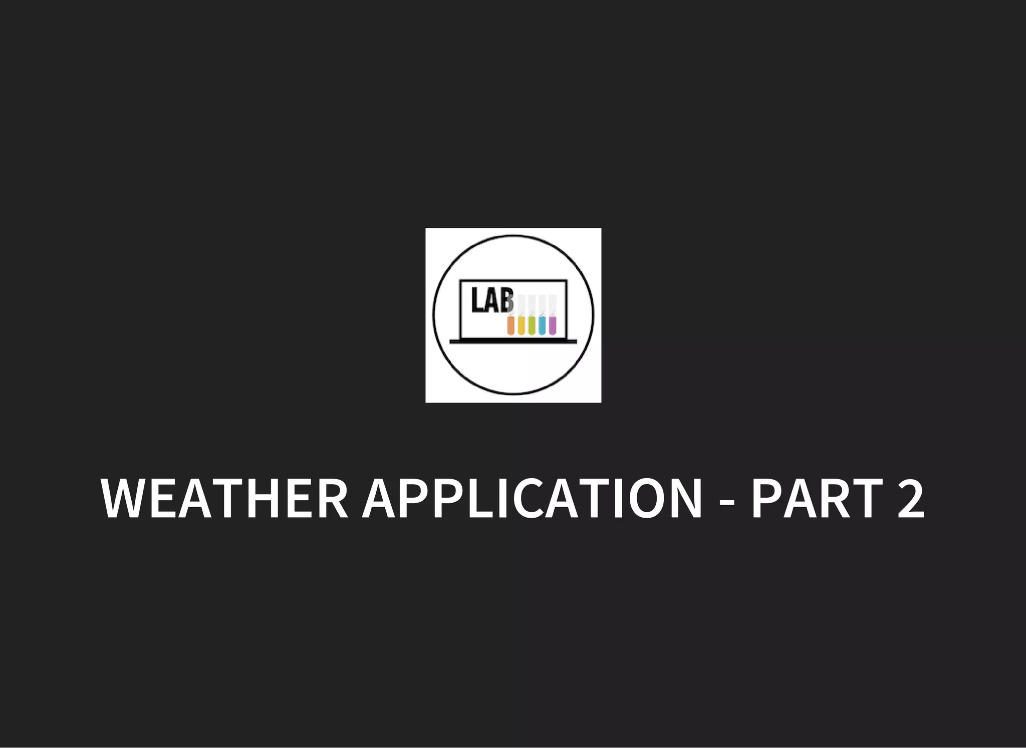 WEATHER APPLICATION - PART 2
 