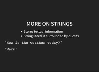 MORE ON STRINGS
Stores textual information
String literal is surrounded by quotes
"How is the weather today?"
'Warm'
 