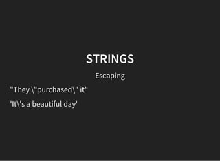 STRINGS
Escaping
"They "purchased" it"
'It's a beautiful day'
 