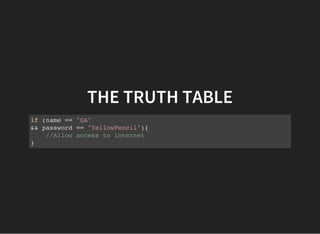 THE TRUTH TABLE
if (name == "GA"
&& password == "YellowPencil"){
//Allow access to internet
}
 