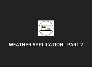 WEATHER APPLICATION - PART 2
 