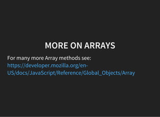 MORE ON ARRAYS
For many more Array methods see:​
https://developer.mozilla.org/en-
US/docs/JavaScript/Reference/Global_Objects/Array
 