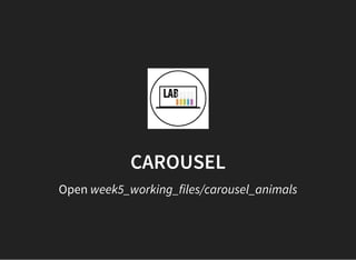 CAROUSEL
Open week5_working_files/carousel_animals
 