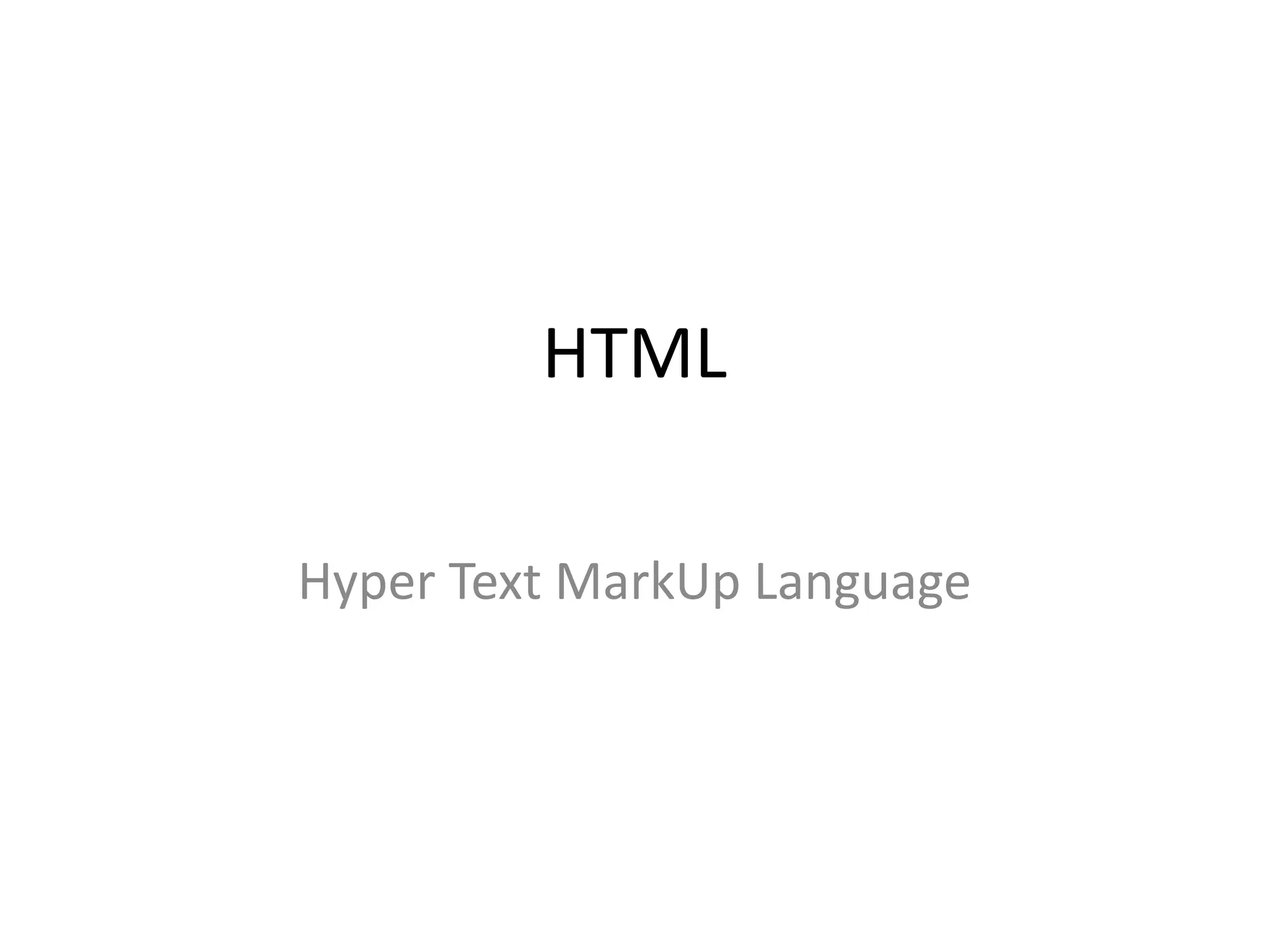 HTML
Hyper Text MarkUp Language
 