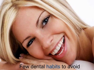 Few dental habits to avoid

 