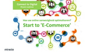 Connect to Digital 
#feweb roadshow 
Hoe uw online aanwezigheid optimaliseren? 
Start to 'E-Commerce' 
 