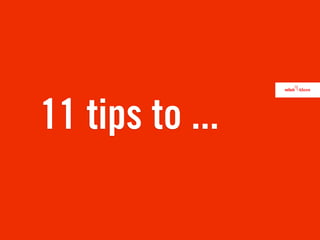11 tips to ...
 