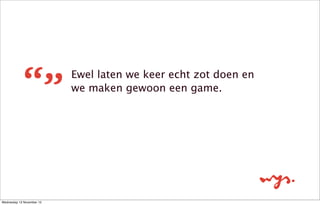 Hackathon, wat en waarom?
‣

Eigen idee

‣

48u

‣

Bijleren

‣

Teamwork

Wednesday 13 November 13

 