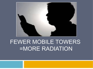 FEWER MOBILE TOWERS
  =MORE RADIATION
 