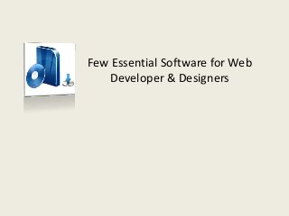 Few Essential Software for Web
Developer & Designers
 