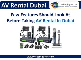 AV Rental Dubai
Few Features Should Look At
Before Taking AV Rental In Dubai
www.vrscomputers.com
 