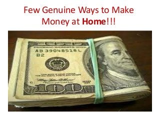 Few Genuine Ways to Make
Money at Home!!!
 