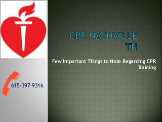 Few Important Things to Note Regarding CPR 
Training 
615-397-9316 
 