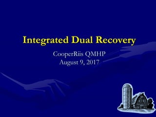 Integrated Dual Recovery
CooperRiis QMHP
August 9, 2017
 