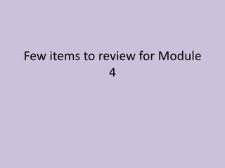 Few items to review for Module 4 