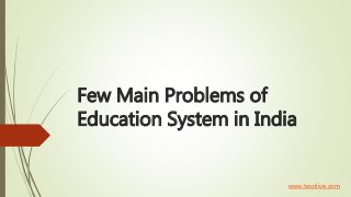 Few Main Problems of
Education System in India
www.texnlive.com
 