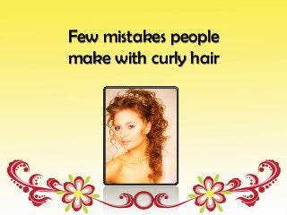 Few mistakes people
make with curly hair
 