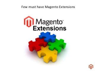 Few must have Magento Extensions
 