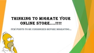 Thinking To migraTe your
online sTore....!!!!
Few poinTs To be considered beFore migraTing...

 