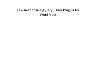 Few Responsive jQuery Slider Plugins for
WordPress
 