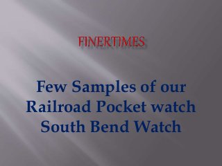 Few Samples of our
Railroad Pocket watch
South Bend Watch
 