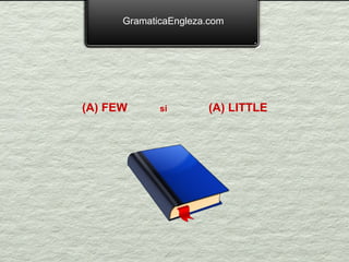 GramaticaEngleza.com (A) FEW  si  (A) LITTLE   