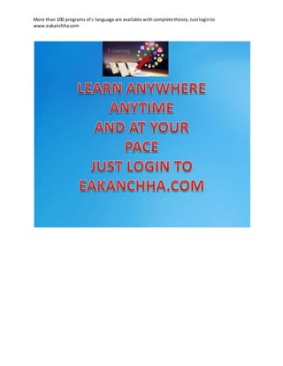 More than 100 programs of c language are available withcompletetheory.Justloginto
www.eakanchha.com
 