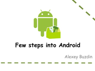 Few steps into Android
                Alexey Buzdin
 