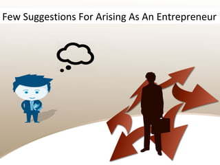 Few Suggestions For Arising As An Entrepreneur
 