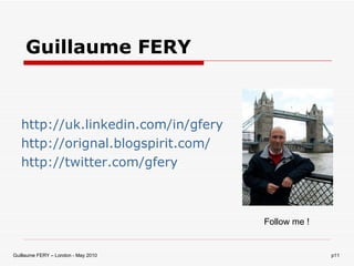 http://uk.linkedin.com/in/gfery http://orignal.blogspirit.com/ http://twitter.com/gfery Guillaume FERY Follow me ! 