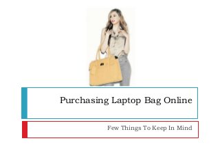 Purchasing Laptop Bag Online
Few Things To Keep In Mind
 