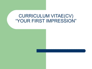 CURRICULUM VITAE(CV) 
“YOUR FIRST IMPRESSION” 
 