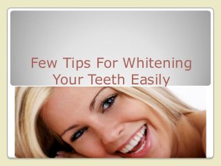 Few Tips For Whitening
Your Teeth Easily
 