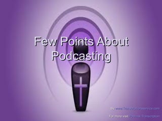 Few Points About
  Podcasting



             By www.Transcriptionsservice.com

            For more visit Podcast Transcription
 