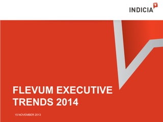 FLEVUM EXECUTIVE
TRENDS 2014
15 NOVEMBER 2013

 