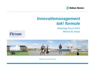 Innovatiemanagement [1]
Innovatiemanagement
tok! formule
Maandag 30 juni 2014
Menno de Jonge
 