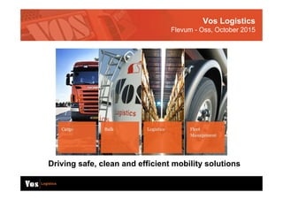 Vos Logistics
Flevum - Oss, October 2015
Driving safe, clean and efficient mobility solutions
1
 