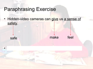 Hidden-video cameras can  give  us  a sense of safety . Hidden-video cameras can make us feel safe. Paraphrasing   Exercise safe feel make 