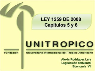 Alexis Rodríguez Lara Legislación ambiental Economía  VII LEY 1259 DE 2008  Capítulos 5 y 6   