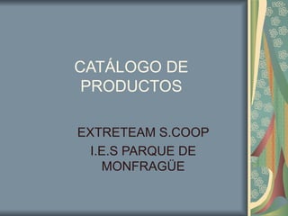 CATÁLOGO DE PRODUCTOS EXTRETEAM S.COOP I.E.S PARQUE DE MONFRAGÜE 