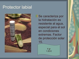 Protector labial Se caracteriza por la hidratación es resistente al agua, especial para el sol en condiciones extremas. Factor de protección solar 15. 4 gr 1.50 € 