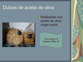 Dulces de aceite de oliva Realizadas con aceite de oliva virgen extra. Torta 300gr 4 € Galletas 250gr 4€ 