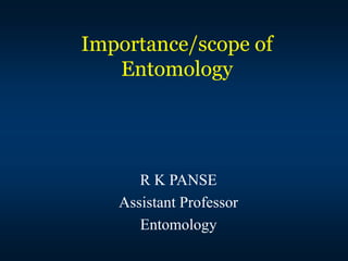 Importance/scope of
Entomology
R K PANSE
Assistant Professor
Entomology
 