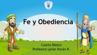 Cuarto Básico
Profesora Lylian Durán R.
Fe y Obediencia
 