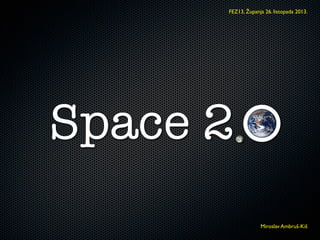 FEZ13, Županja 26. listopada 2013.

Space 2
Miroslav Ambruš-Kiš

 