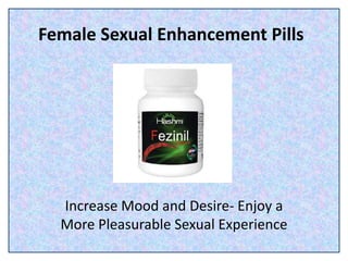 Female Sexual Enhancement Pills
Increase Mood and Desire- Enjoy a
More Pleasurable Sexual Experience
 