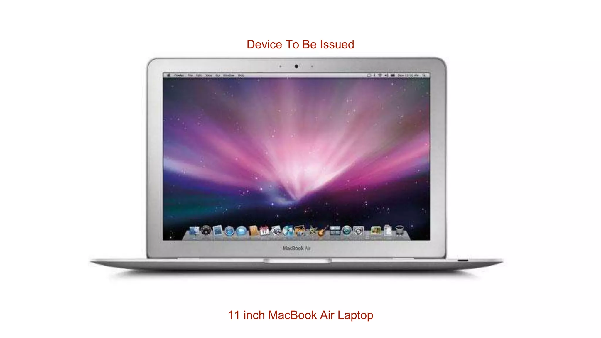Device To Be Issued
11 inch MacBook Air Laptop
 
